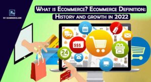 What Is Ecommerce? Ecommerce Definition: History And Growth In 2022