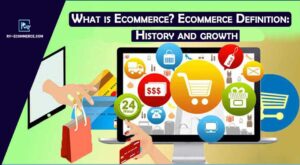 What Is Ecommerce? Ecommerce Definition: History And Growth In 2023