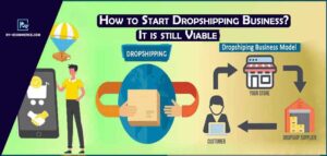 Dropshipping: How To Start Dropshipping Business? It Is Still Viable in 2023?